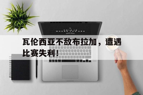 包含瓦伦西亚不敌布拉加，遭遇比赛失利！的词条